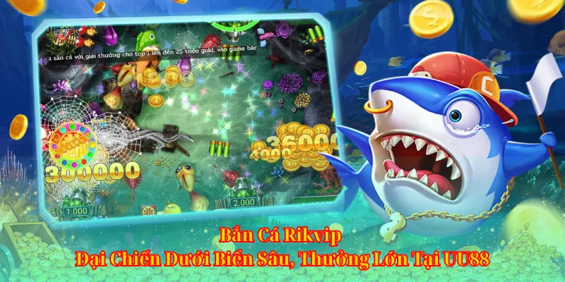 Bắn Cá Rikvip – Đại Chiến Dưới Biển Sâu, Thưởng Lớn Tại UU88