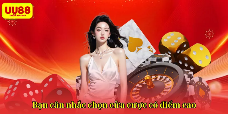 Bạn cân nhắc chọn cửa cược có điểm cao 