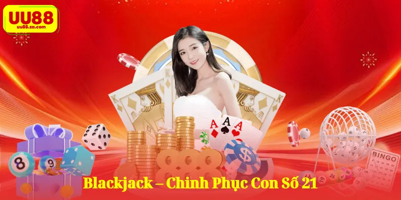 Blackjack – Chinh Phục Con Số 21