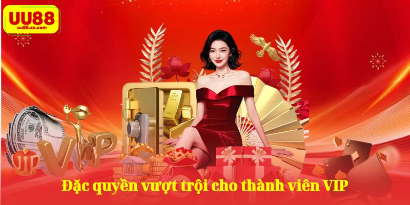 Đặc quyền vượt trội cho thành viên VIP