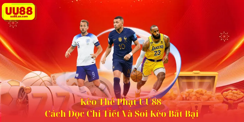 Kèo Thẻ Phạt UU88 - Cách Đọc Chi Tiết Và Soi Kèo Bất Bại