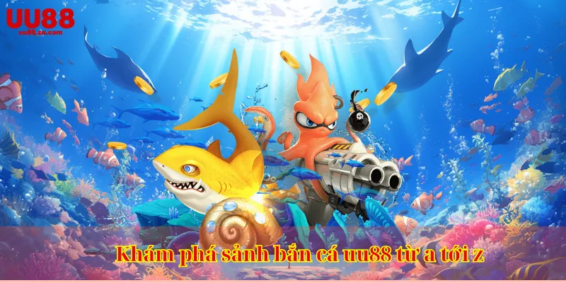 Khám phá sảnh bắn cá uu88 từ a tới z