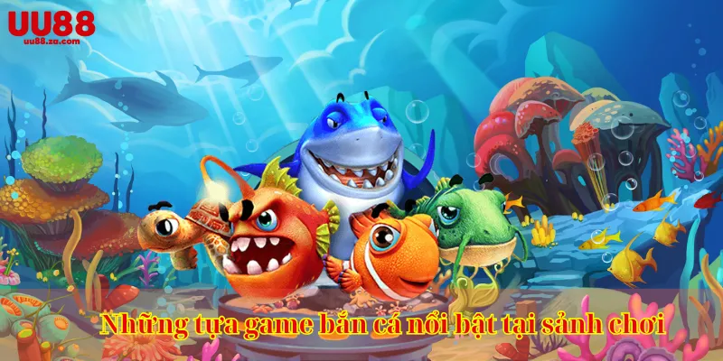 Những tựa game bắn cá nổi bật tại sảnh chơi