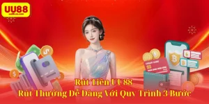 Rút Tiền UU88 – Rút Thưởng Dễ Dàng Với Quy Trình 3 Bước