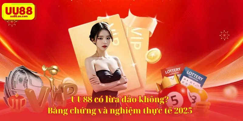 UU88 có lừa đảo không? Bằng chứng và trải nghiệm thực tế